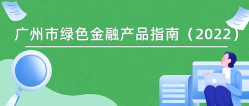 《廣州市綠色金融產(chǎn)品指南（2022）》發(fā)布 暢通產(chǎn)融對接渠道，精準(zhǔn)服務(wù)“雙碳”戰(zhàn)略目標(biāo)